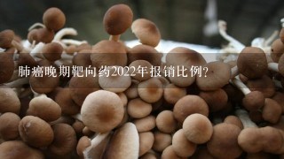 肺癌晚期靶向药2022年报销比例?