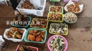 茶树菇炒肉怎么做？