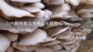 白内障刚做完手术能吃排骨吗