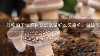 好吃的干煸茶树菇怎么做好吃又简单，做法图解分享，私