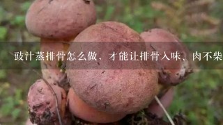 豉汁蒸排骨怎么做，才能让排骨入味、肉不柴？