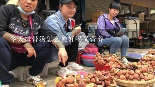 冬天排骨汤怎么炖好喝又营养