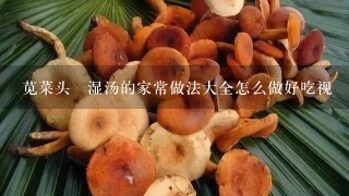 苋菜头袪湿汤的家常做法大全怎么做好吃视