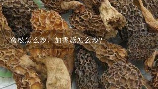 窝松怎么炒，加香菇怎么炒？