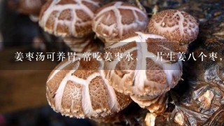 姜枣汤可养胃,常吃姜枣水，1片生姜8个枣，再冲鸡蛋吃，可治疗胃病，肠炎，胃溃炎，养胃吗