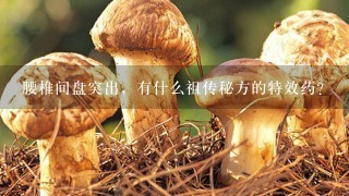 腰椎间盘突出，有什么祖传秘方的特效药？