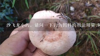 沙飞龙小药，请问1下钓鱼饵料的用法用量.阿魏，丁香液，老鼠99药，猪母奶