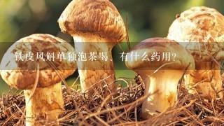 铁皮风斛单独泡茶喝、有什么药用？