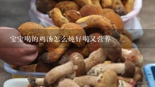 宝宝喝的鸡汤怎么炖好喝又营养