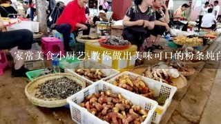 家常美食小厨艺;教你做出美味可口的粉条炖白菜