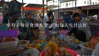 坐月子每日食谱大全 产妇每天吃什么好