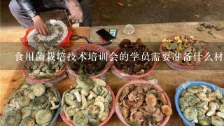 食用菌栽培技术培训会的学员需要准备什么材料