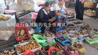 如何进行食用菌的安全性测试?