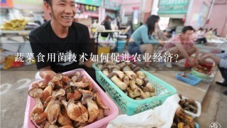 蔬菜食用菌技术如何促进农业经济?